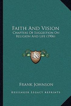 Paperback Faith And Vision: Chapters Of Suggestion On Religion And Life (1906) Book