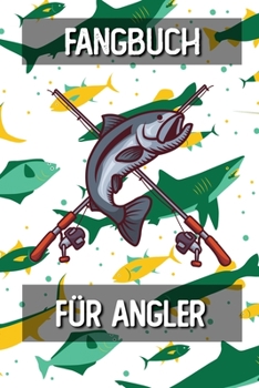 Fangbuch für Angler: Fangtagebuch für Fischer Angler | Angeltagebuch zum Ausfüllen von Fängen | Perfektes Anglergeschenk | Fangbuch A5 Logbuch (German Edition)