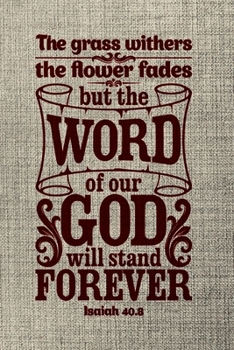 Paperback The grass withers the flower faded but the word of our god will stand forever Isaiah 40.8: A Guide for Scripture, Devotional Prayer Notebook, Prayer J Book