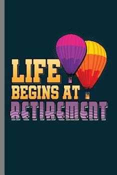 Paperback Life begins at Retirement: Life Begins At Retirement Hot Air Balloon Retired Veterans Retirees Gift (6x9) Dot Grid notebook Journal to write in Book