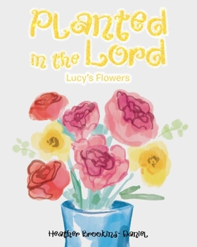 Paperback Planted in the Lord: Lucy's Flowers Book