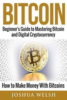 Paperback Bitcoin: Beginner's Guide to Mastering Bitcoin and Digital Cryptocurrency - How to Make Money With Bitcoins Book