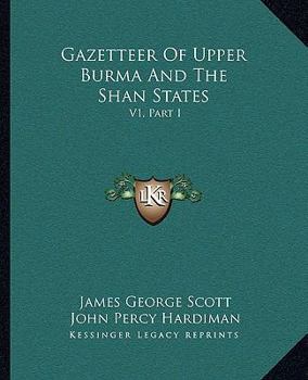 Gazetteer Of Upper Burma And The Shan States: V1, Part I