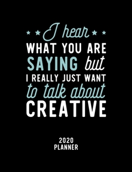 Paperback I Hear What You Are Saying I Really Just Want To Talk About Creative 2020 Planner: Creative Fan 2020 Calendar, Funny Design, 2020 Planner for Creative Book