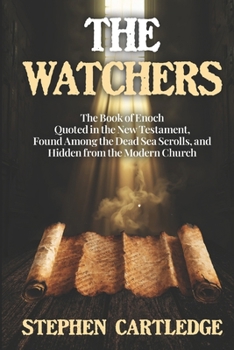 THE WATCHERS: The Book of Enoch — Quoted in the New Testament, Found Among the Dead Sea Scrolls, and Hidden from the Modern Church
