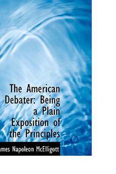 Paperback The American Debater: Being a Plain Exposition of the Principles Book