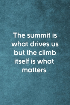 The Summit Is What Drives Us But The Climb Itself Is What Matters: Notebook Journal Composition Blank Lined Diary Notepad 120 Pages Paperback Blue Texture Climb