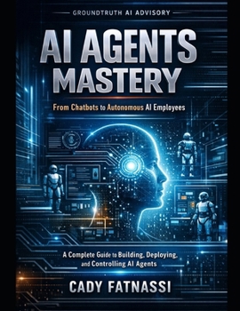 Paperback AI Agent Mastery: From Chatbots to Autonomous AI - A Practical Operating Manual for Building Systems That Work for You Book