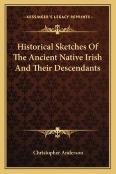 Paperback Historical Sketches Of The Ancient Native Irish And Their Descendants Book