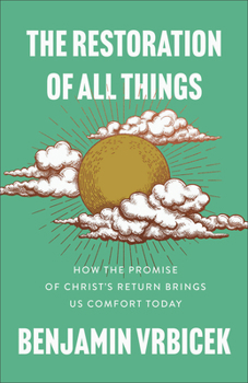 The Restoration of All Things: How the Promise of Christ's Return Brings Us Comfort Today