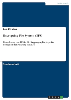 Paperback Encrypting File System (EFS): Einordnung von EFS in die Kryptographie, Aspekte bezüglich der Nutzung von EFS [German] Book