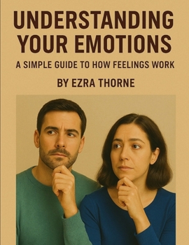 Paperback Understanding Your Emotions: A Simple Guide to How Feelings Work Book