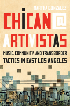 Hardcover Chican@ Artivistas: Music, Community, and Transborder Tactics in East Los Angeles Book