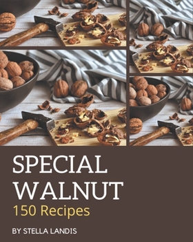 Paperback 150 Special Walnut Recipes: From The Walnut Cookbook To The Table Book