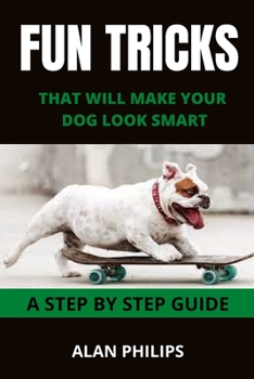 Paperback Fun Tricks That Will Make Your Dog Look Smart: A Step by Step Guide Book