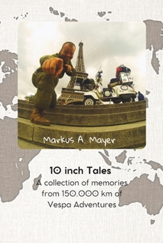 10 Inch Tales: A collection of memories from 150.000 km of Vespa Adventures