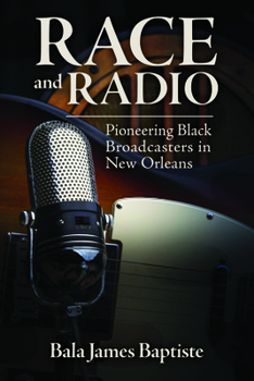 Race and Radio: Pioneering Black Broadcasters in New Orleans - Book  of the Race, Rhetoric, and Media Series