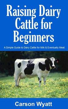 Paperback Raising Dairy Cattle for Beginners: A Simple Guide to Dairy Cattle for Milk and Eventually Meat Book