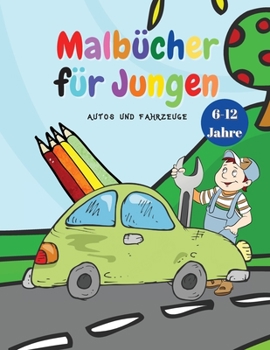 Malbücher für Jungen: Coole Malbücher für Kinder mit Autos und Fahrzeugen, für Jungen im Alter von 6-12 Jahren Bücher für Kinder