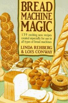 Paperback Bread Machine Magic: 139 Exciting New Recipes Created Especially for Use in All Types of Bread Machines Book