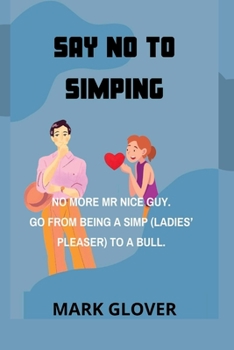 Paperback Say No to Simping: No More MR Nice Guy. Go from Being a Simp (Ladies' Pleaser) to a Bull. Book