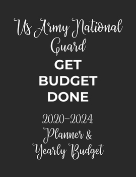 Paperback Us Army National Guard Get Budget Done: 2020 - 2024 Five Year Planner and Yearly Budget for Guard, 60 Months Planner and Calendar, Personal Finance Pl Book