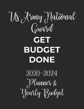 Paperback Us Army National Guard Get Budget Done: 2020 - 2024 Five Year Planner and Yearly Budget for Guard, 60 Months Planner and Calendar, Personal Finance Pl Book