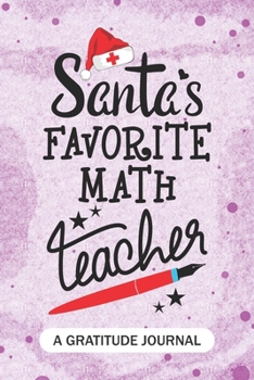 Paperback Santa's Favorite Math Teacher - A Gratitude Journal: Beautiful Gratitude Journal for School Teachers, Future Pre-K or Kindergarten Teacher, and Mathem Book