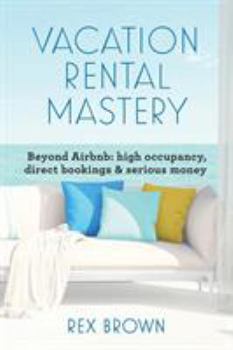 Paperback Vacation Rental Mastery: Beyond Airbnb: high occupancy, direct bookings & serious money Book