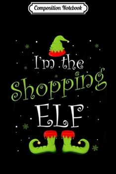 Composition Notebook: I'm The Shopping Elf Christmas Group Matching Family Xmas  Journal/Notebook Blank Lined Ruled 6x9 100 Pages