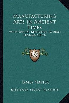 Paperback Manufacturing Arts In Ancient Times: With Special Reference To Bible History (1879) Book