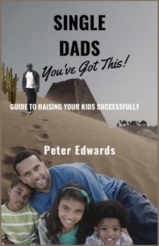 Paperback Single Dads You've Got This: Guide To Raising Your Kids Successfully Book