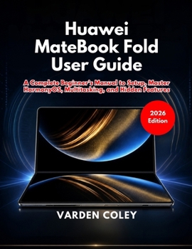 Huawei MateBook Fold User Guide (2026 Edition): A Complete Beginner’s Manual to Setup, Master HarmonyOS, Multitasking, and Hidden Features