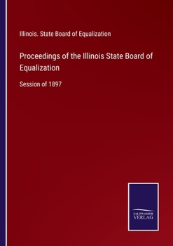 Paperback Proceedings of the Illinois State Board of Equalization: Session of 1897 Book