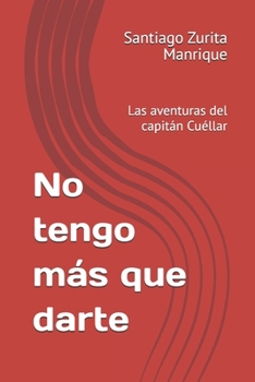 No tengo m�s que darte: las aventuras del capit�n Cu�llar
