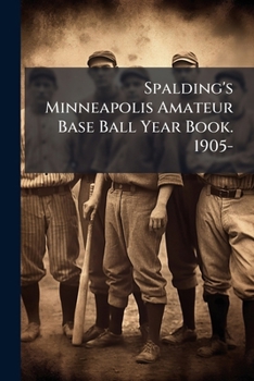 Paperback Spalding's Minneapolis Amateur Base Ball Year Book. 1905- Book