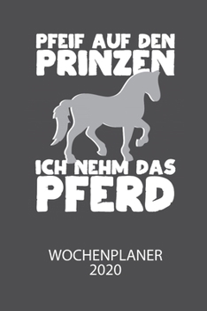 Pfeif auf den Prinzen ich nehm das Pferd -  Wochenplaner 2020: Klassischer Planer für deine täglichen To Do's - plane und strukturiere deine Tage mit dem Fokus auf dein Ziel! (German Edition)