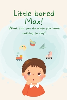 Paperback Little Bored Max: What can you do when you have nothing to do?! Book
