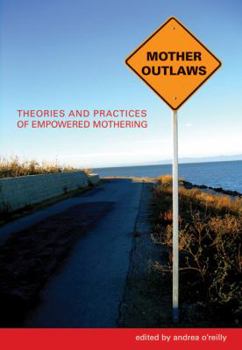 Paperback Mother Outlaws: Theories and Practices of Empowered Mothering Book
