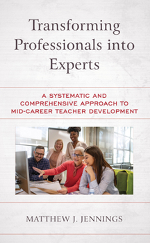 Hardcover Transforming Professionals into Experts: A Systematic and Comprehensive Approach to Mid-Career Teacher Development Book