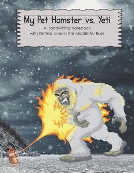 Paperback My Pet Hamster vs. Yeti: A Handwriting Notebook with Dotted Lines in the Middle for Boys Book