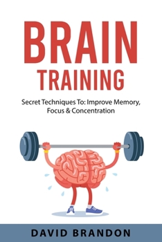 Paperback Brain Training: Secret Techniques To: Improve Memory, Focus & Concentration Book