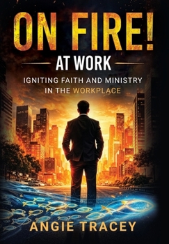 Hardcover On Fire! At Work: Igniting Faith and Ministry in the Workplace Book