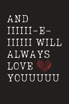 And IIIIII-E-IIIIII Will Always Love Youuuuu: Valentines Day Gifts for Her, Anniversary gifts, I Love You gift, funny gag gifts, funny gifts for girls - journals to write in for women
