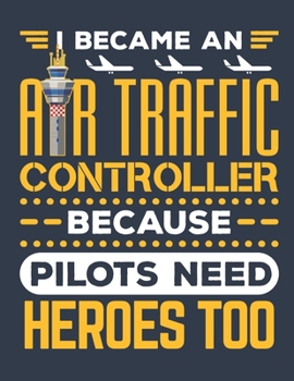 I Became An Air Traffic Controller Because Pilots Need Heroes Too: Air Traffic Controller 2020 Weekly Planner (Jan 2020 to Dec 2020), Paperback 8.5 x 11, Calendar Schedule Organizer
