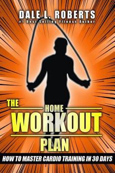 Paperback The Home Workout Plan: How to Master Cardio in 30 Days Book