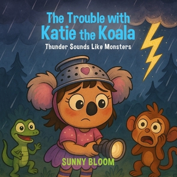 The Trouble with Katie the Koala: Thunder Sounds Like Monsters (Tails & Troubles)