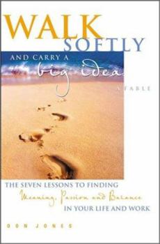 Hardcover Walk Softly and Carry a Big Idea: A Fable: The Seven Lessons to Finding Meaning, Passion and Balance in Your Life and Work Book
