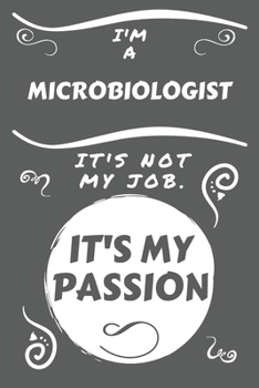 I'm A Microbiologist It's Not My Job It's My Passion: Perfect Gag Gift For A Microbiologist Who Happens To Be Passionate About Their Job! | Blank ... | Job | Humour and Banter | Birthday| Hen | S
