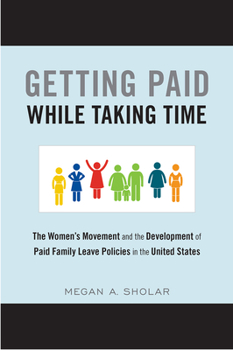 Getting Paid While Taking Time: The Women's Movement and the Development of Paid Family Leave Policies in the United States: The Women's Movement and the Development of Paid Family Leave Policies in t